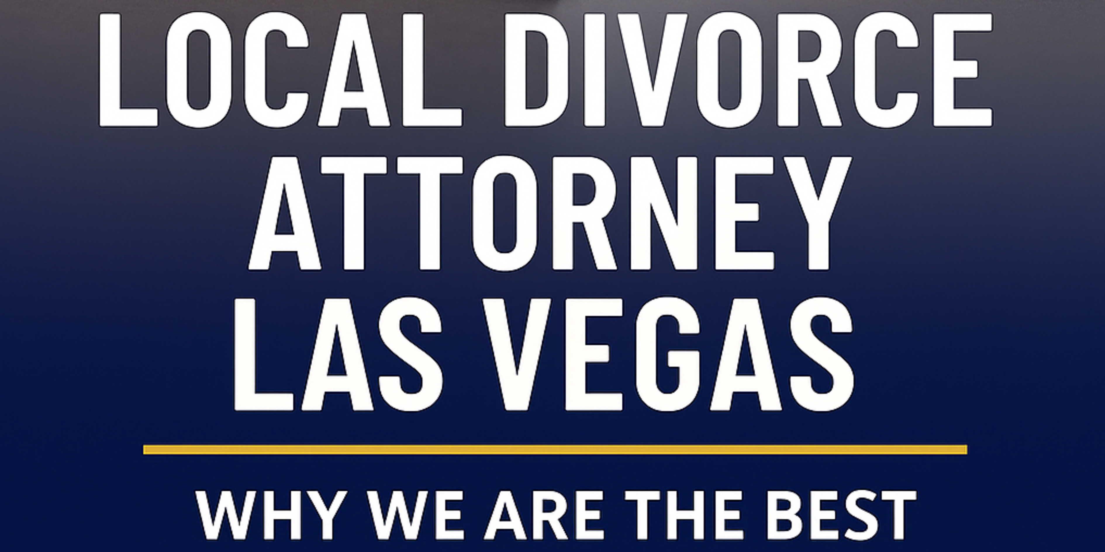 Local Divorce Attorney Las Vegas: Why we are the best.